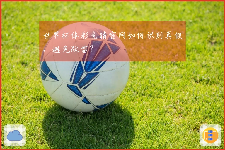 世界杯体彩竞猜官网如何识别真假，避免踩雷？