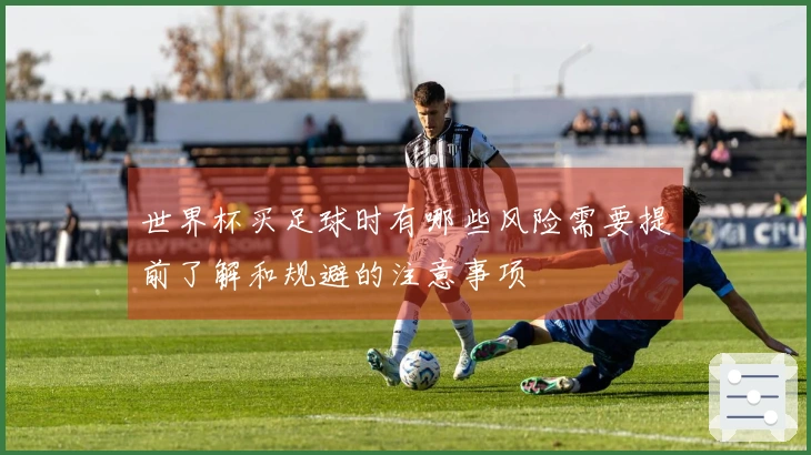 世界杯买足球时有哪些风险需要提前了解和规避的注意事项